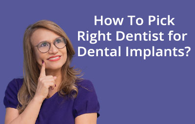 How To Pick Right Dentist for Dental Implants? How To Pick Right Dentist for Dental Implants?